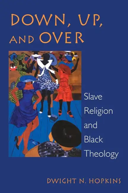Down, Up, and Over: Slave Religion and Black Theology - Paperback