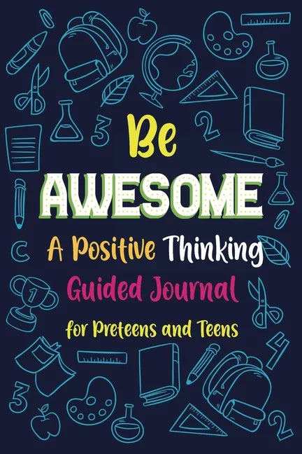Be Awesome a Positive Thinking: Guided Journal for Preteens and Teens, Creative Writing Diary for Promote Gratitude, Mindfulness Journal - Paperback