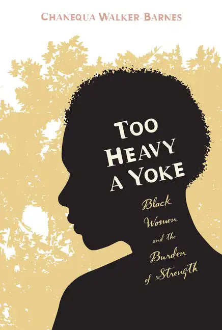 Too Heavy a Yoke: Black Women and the Burden of Strength - Hardcover