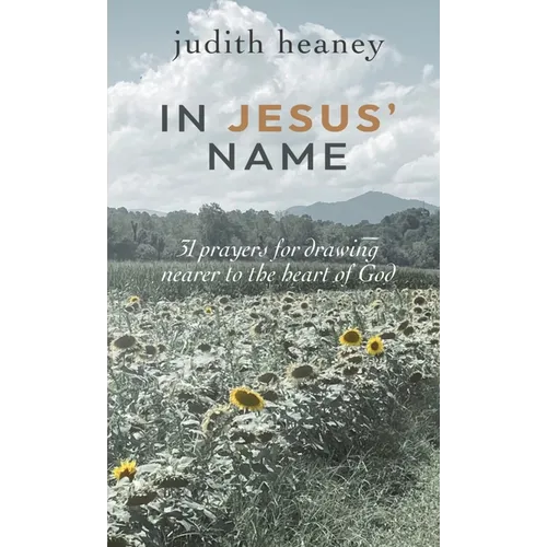 In Jesus' Name: 31 Prayers for Drawing Nearer to the Heart of God - Paperback