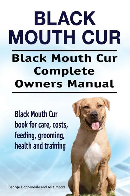 Black Mouth Cur. Black Mouth Cur Complete Owners Manual. Black Mouth Cur book for care, costs, feeding, grooming, health and training. - Paperback