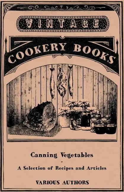 Canning Vegetables - A Selection of Recipes and Articles - Paperback