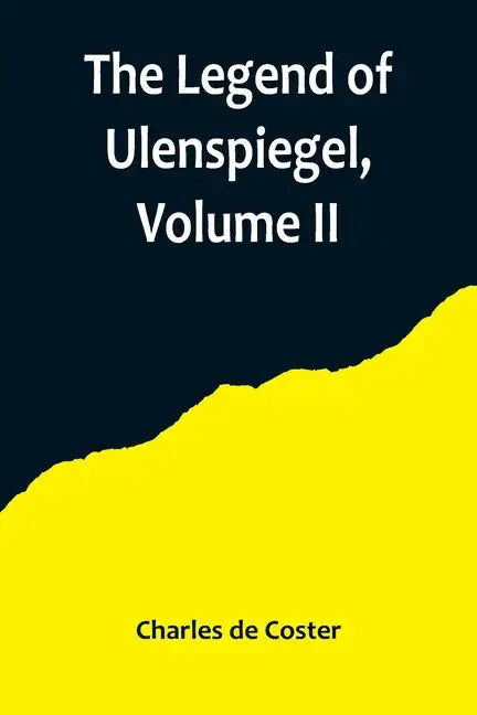 The Legend of Ulenspiegel, Volume II, And Lamme Goedzak, and their Adventures Heroical, Joyous and Glorious in the Land of Flanders and Elsewhere - Paperback
