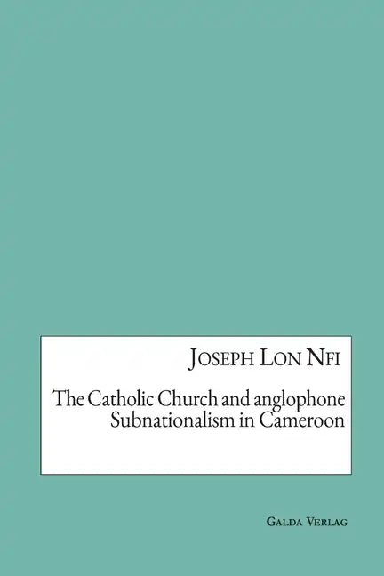 The Catholic Church and anglophone Subnationalism in Cameroon - Paperback