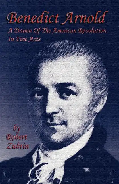 Benedict Arnold: A Drama of the American Revolution in Five Acts - Paperback