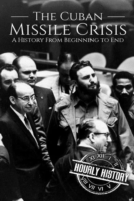 The Cuban Missile Crisis: A History From Beginning to End - Paperback
