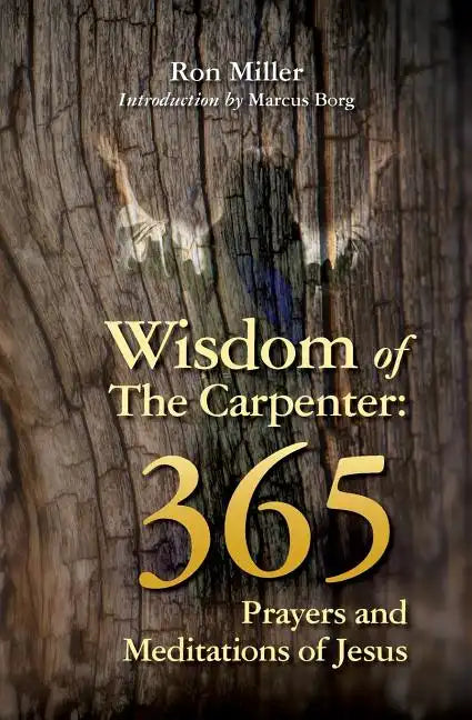 Wisdom of the Carpenter: 365 Prayers and Meditations of Jesus - Paperback