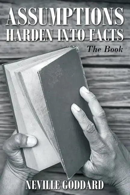 Neville Goddard: Assumptions Harden Into Facts: The Book - Paperback