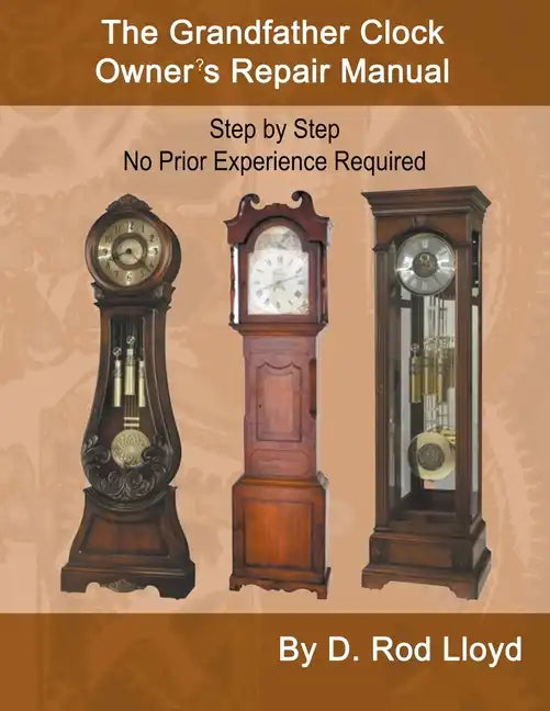 The Grandfather Clock Owner's Repair Manual, Step by Step No Prior Experience Required - Paperback
