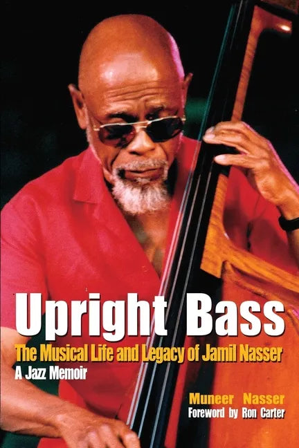 Upright Bass The Musical Life and Legacy of Jamil Nasser: A Jazz Memoir - Paperback