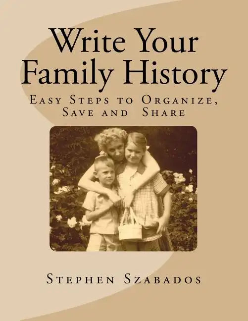 Write Your Family History: Easy Steps to Organize, Save and Share - Paperback