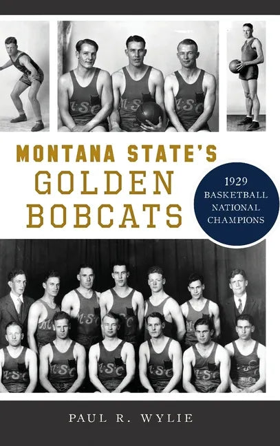 Montana State's Golden Bobcats: 1929 Basketball National Champions - Hardcover