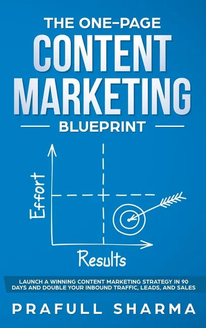 The One-Page Content Marketing Blueprint: Step by Step Guide to Launch a Winning Content Marketing Strategy in 90 Days or Less and Double Your Inbound - Hardcover