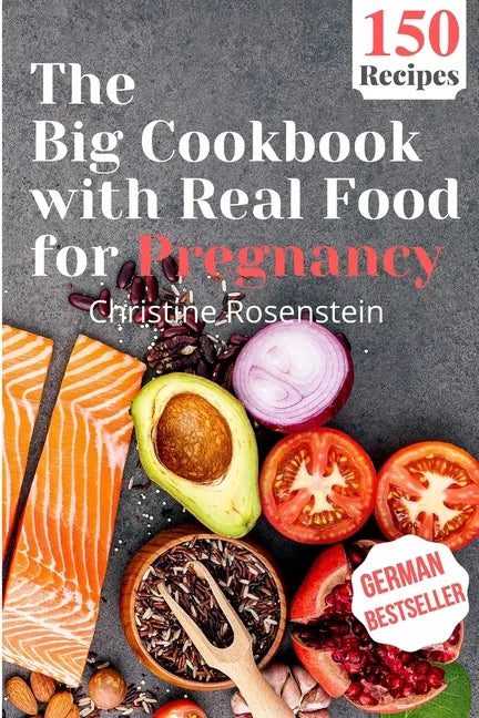 The Big Cookbook with Real Food for Pregnancy: Guidebook with 150 Delicious Recipes for an Optimal Prenatal Nutrition - Paperback