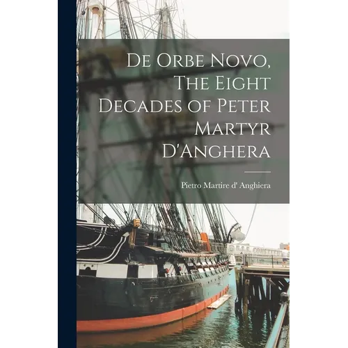 De Orbe Novo, The Eight Decades of Peter Martyr D'Anghera - Paperback