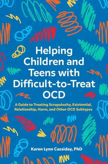 Helping Children and Teens with Difficult-To-Treat Ocd: A Guide to Treating Scrupulosity, Existential, Relationship, Harm, and Other Ocd Subtypes - Paperback