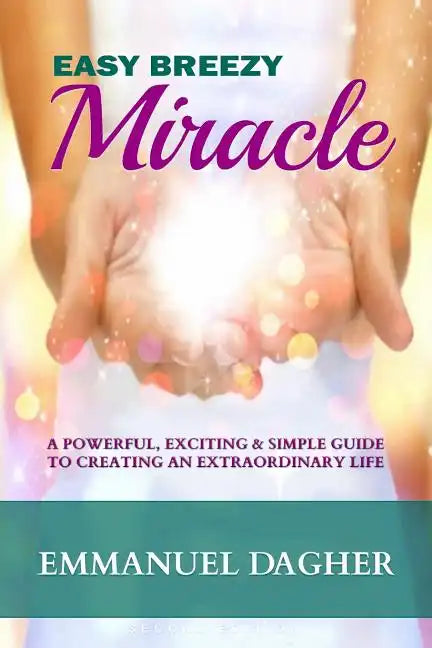 Easy Breezy Miracle: A Powerful, Exciting & Simple Guide to Creating an Extraordinary Life - Paperback
