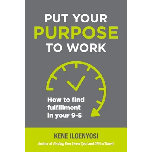 Put Your Purpose to Work: How to Find Fulfillment in Your 9-5 - Paperback