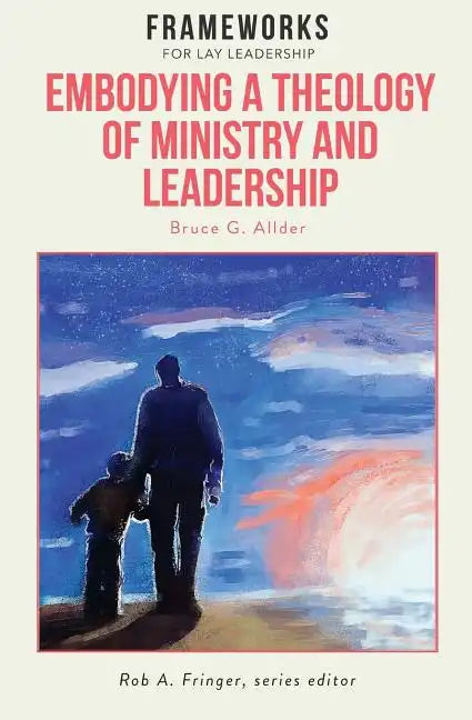 Embodying a Theology of Ministry and Leadership: Frameworks for Lay Leadership - Paperback