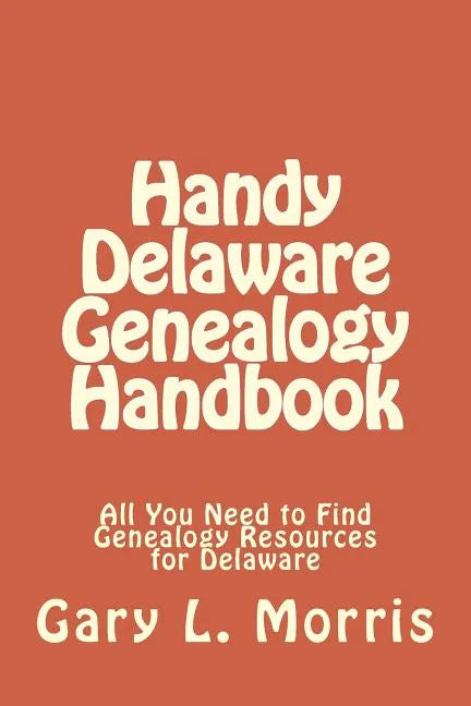 Handy Delaware Genealogy Handbook: All You Need to Find Genealogy Resources for Delaware - Paperback