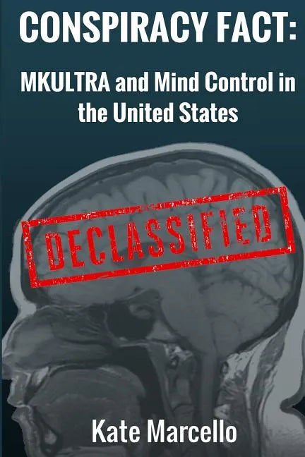 Conspiracy Fact: Mkultra and Mind Control in the United States: Declasssified - Paperback