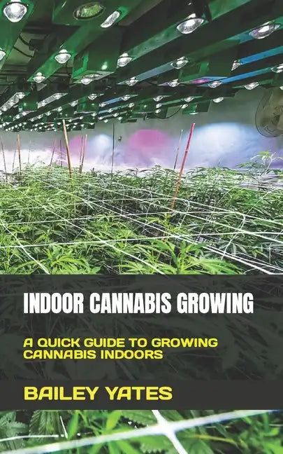 Indoor Cannabis Growing: A Quick Guide to Growing Cannabis Indoors - Paperback