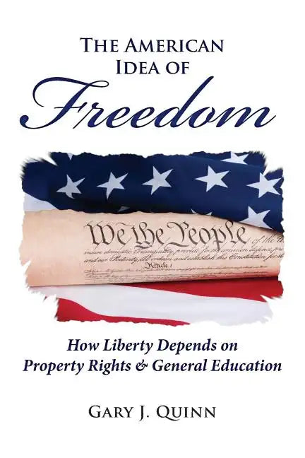 The American Idea of Freedom: How Liberty Depends on Property Rights and General Education - Paperback