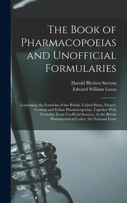 The Book of Pharmacopoeias and Unofficial Formularies: Containing the Formulas of the British, United States, French, German and Italian Pharmacopoeia - Hardcover