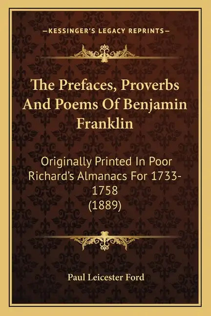 The Prefaces, Proverbs And Poems Of Benjamin Franklin: Originally Printed In Poor Richard's Almanacs For 1733-1758 (1889) - Paperback
