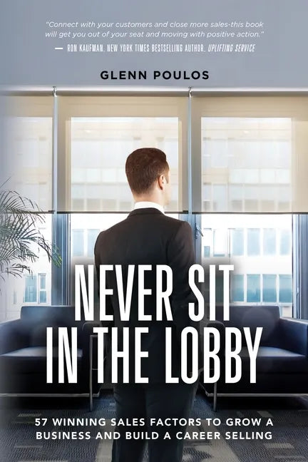 Never Sit in the Lobby: 57 Winning Sales Factors to Grow a Business and Build a Career Selling - Paperback