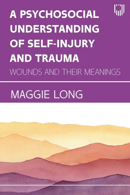 A Psychosocial Understanding of Self-injury and Trauma: Wounds and their Meanings - Paperback