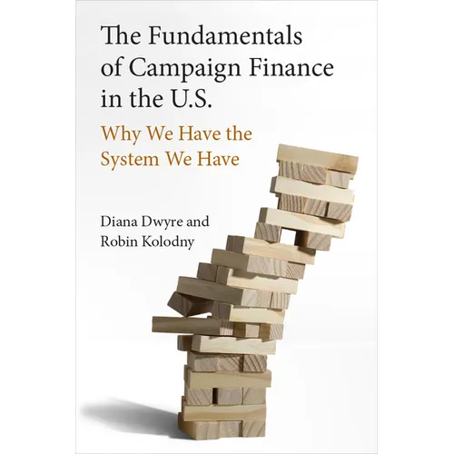 The Fundamentals of Campaign Finance in the U.S.: Why We Have the System We Have - Hardcover