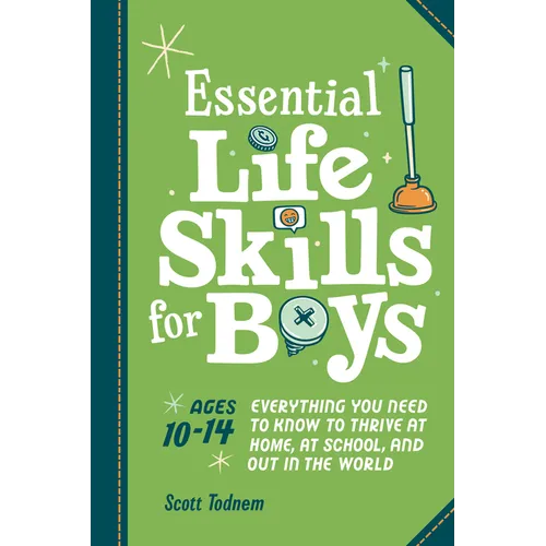 Essential Life Skills for Boys: Everything You Need to Know to Thrive at Home, at School, and Out in the World - Paperback