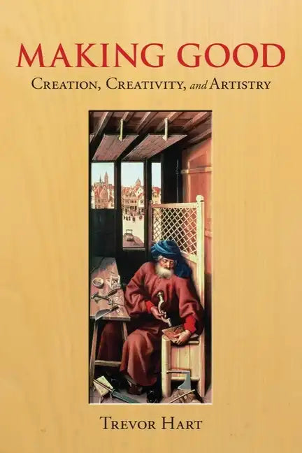 Making Good: Creation, Creativity, and Artistry - Paperback