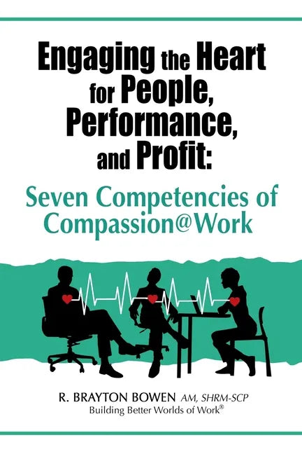 Engaging the Heart for People, Performance, and Profit: Seven Competencies of Compassion@Work - Paperback