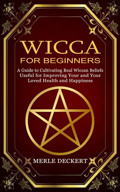 Wicca for Beginners: A Guide to Cultivating Real Wiccan Beliefs (Useful for Improving Your and Your Loved Health and Happiness) - Paperback