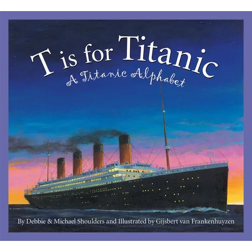 T Is for Titanic: A Titanic Alphabet - Hardcover