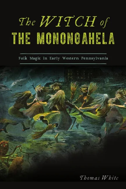 The Witch of the Monongahela: Folk Magic in Early Western Pennsylvania - Paperback