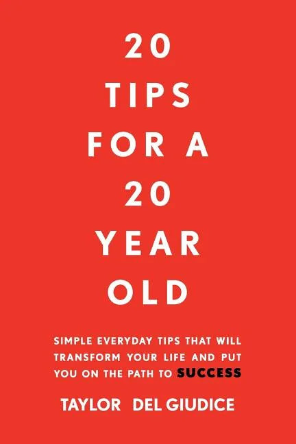 20 Tips For A 20 Year Old: Simple everyday tips that will transform your life and put you on the path to success - Paperback