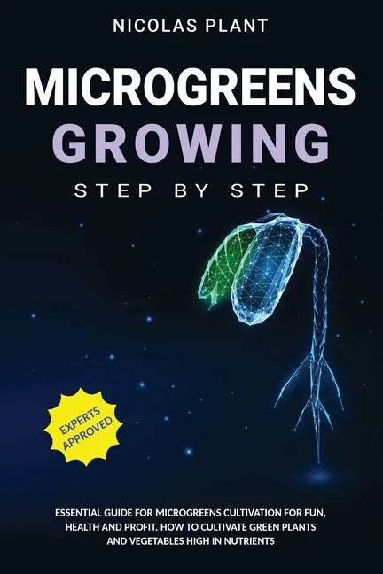 Microgreens Growing Step by Step: Essential Guide for Microgreens Cultivation for Fun, Health and Profit. How to Cultivate Green Plants and Vegetables - Paperback