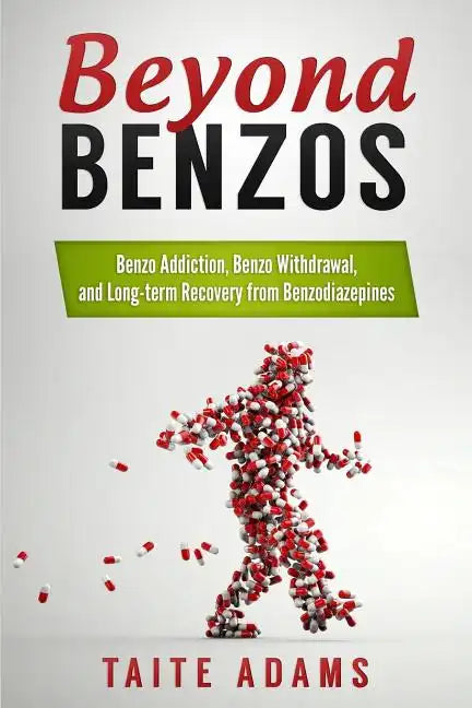 Beyond Benzos: Benzo Addiction, Benzo Withdrawal, and Long-term Recovery from Benzodiazepines - Paperback