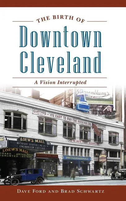 The Birth of Downtown Cleveland: A Vision Interrupted - Hardcover