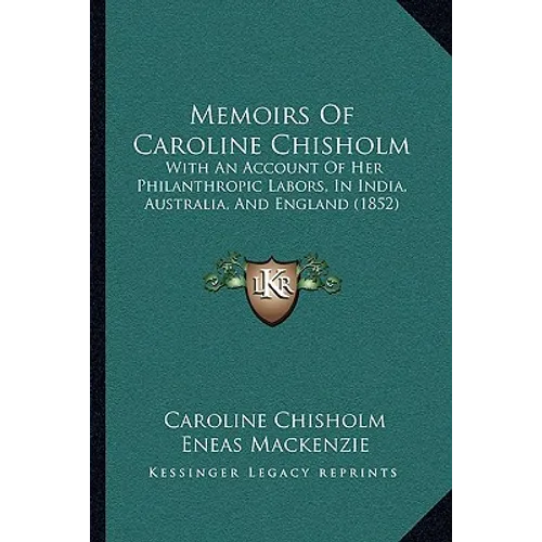 Memoirs Of Caroline Chisholm: With An Account Of Her Philanthropic Labors, In India, Australia, And England (1852) - Paperback