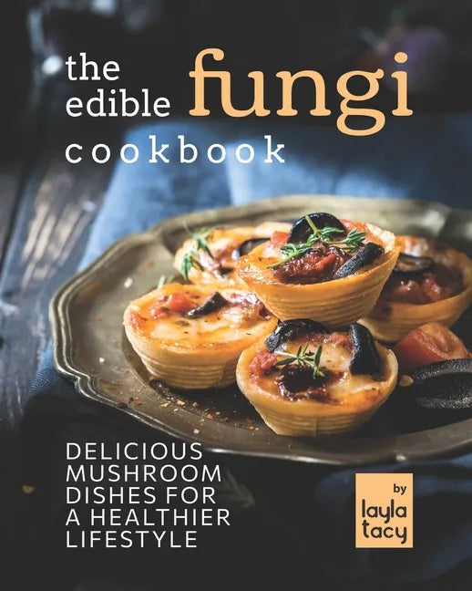 The Edible Fungi Cookbook: Delicious Mushroom Dishes for a Healthier Lifestyle - Paperback