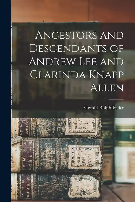 Ancestors and Descendants of Andrew Lee and Clarinda Knapp Allen - Paperback
