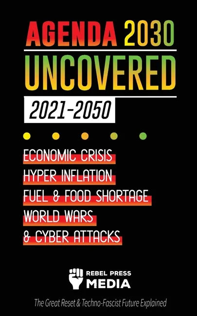 Agenda 2030 Uncovered (2021-2050): Economic Crisis, Hyperinflation, Fuel and Food Shortage, World Wars and Cyber Attacks (The Great Reset & Techno-Fas - Paperback
