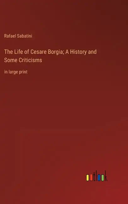 The Life of Cesare Borgia; A History and Some Criticisms: in large print - Hardcover