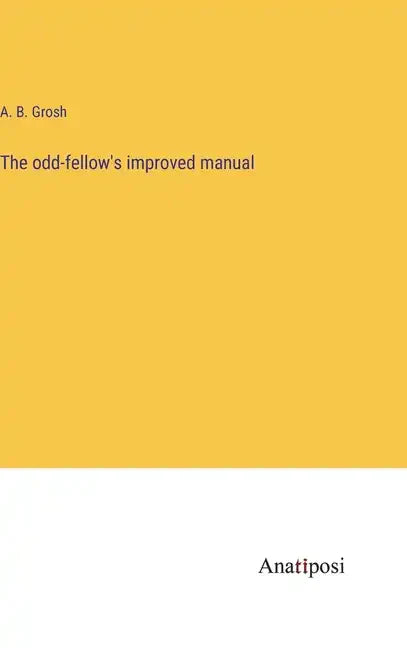 The odd-fellow's improved manual - Hardcover