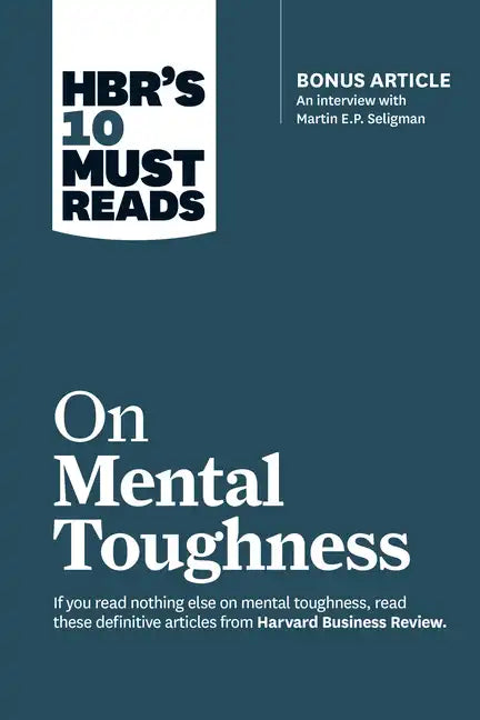 Hbr's 10 Must Reads on Mental Toughness (with Bonus Interview Post-Traumatic Growth and Building Resilience with Martin Seligman) (Hbr's 10 Must Reads - Hardcover