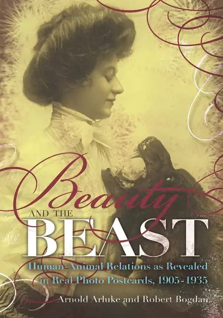 Beauty and the Beast: Human-Animal Relations as Revealed in Real Photo Postcards, 1905-1935 - Hardcover